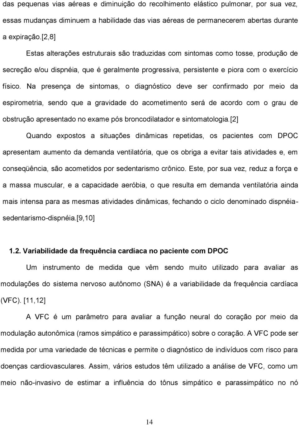 Na presença de sintomas, o diagnóstico deve ser confirmado por meio da espirometria, sendo que a gravidade do acometimento será de acordo com o grau de obstrução apresentado no exame pós