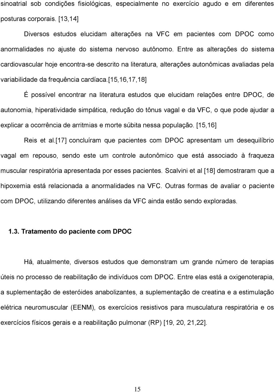 Entre as alterações do sistema cardiovascular hoje encontra-se descrito na literatura, alterações autonômicas avaliadas pela variabilidade da frequência cardíaca.