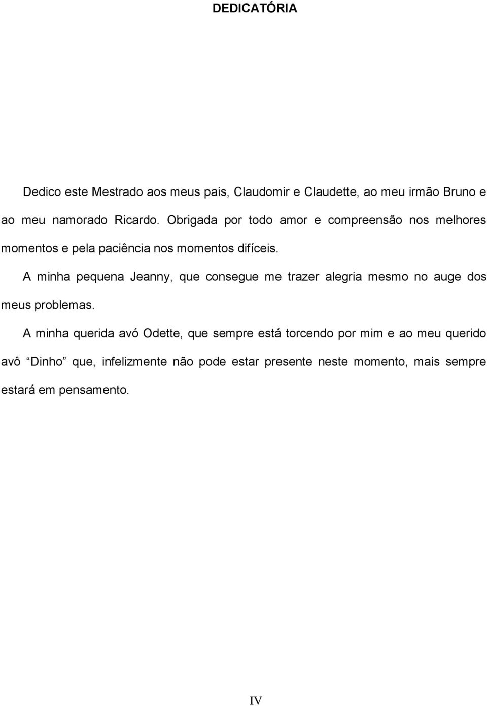 A minha pequena Jeanny, que consegue me trazer alegria mesmo no auge dos meus problemas.