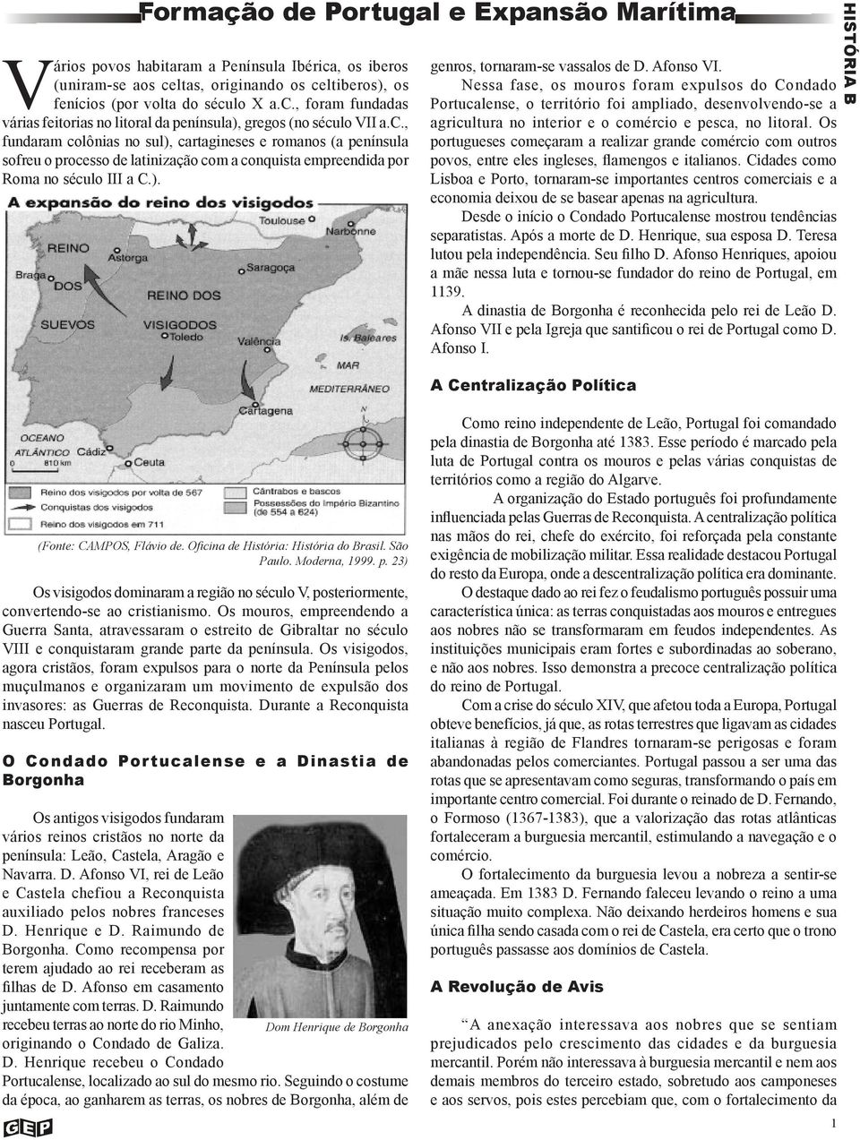 Afonso VI. Nessa fase, os mouros foram expulsos do Condado Portucalense, o território foi ampliado, desenvolvendo-se a agricultura no interior e o comércio e pesca, no litoral.