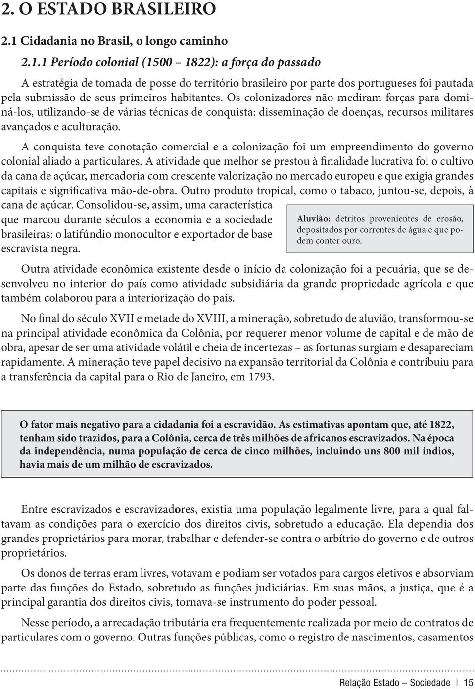 1 Período colonial (1500 1822): a força do passado A estratégia de tomada de posse do território brasileiro por parte dos portugueses foi pautada pela submissão de seus primeiros habitantes.