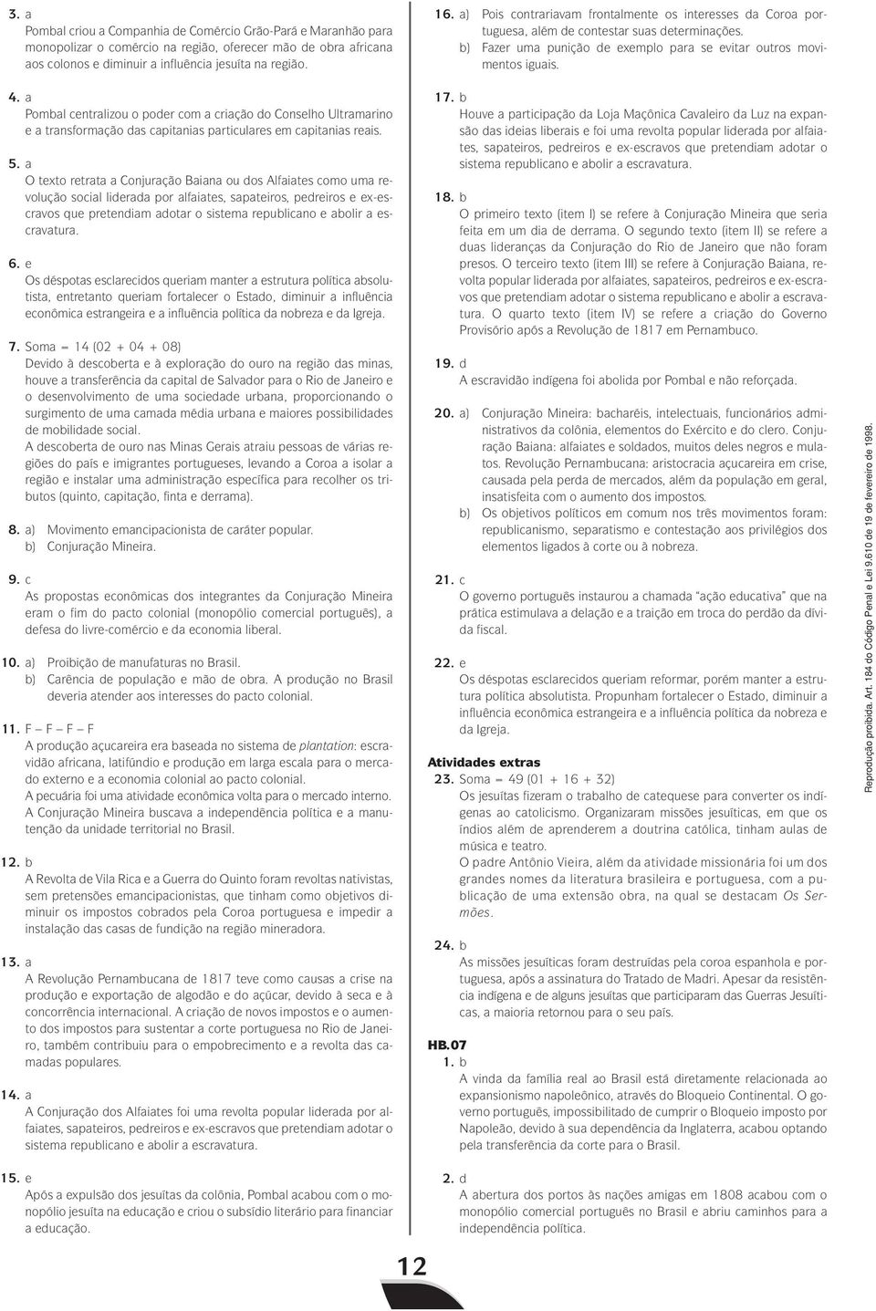 a Pombal centralizou o poder com a criação do Conselho Ultramarino e a transformação das capitanias particulares em capitanias reais. 5.