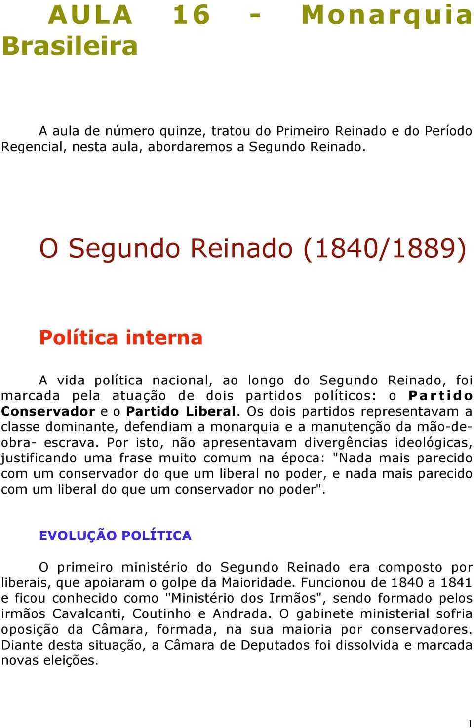 Os dois partidos representavam a classe dominante, defendiam a monarquia e a manutenção da mão-deobra- escrava.