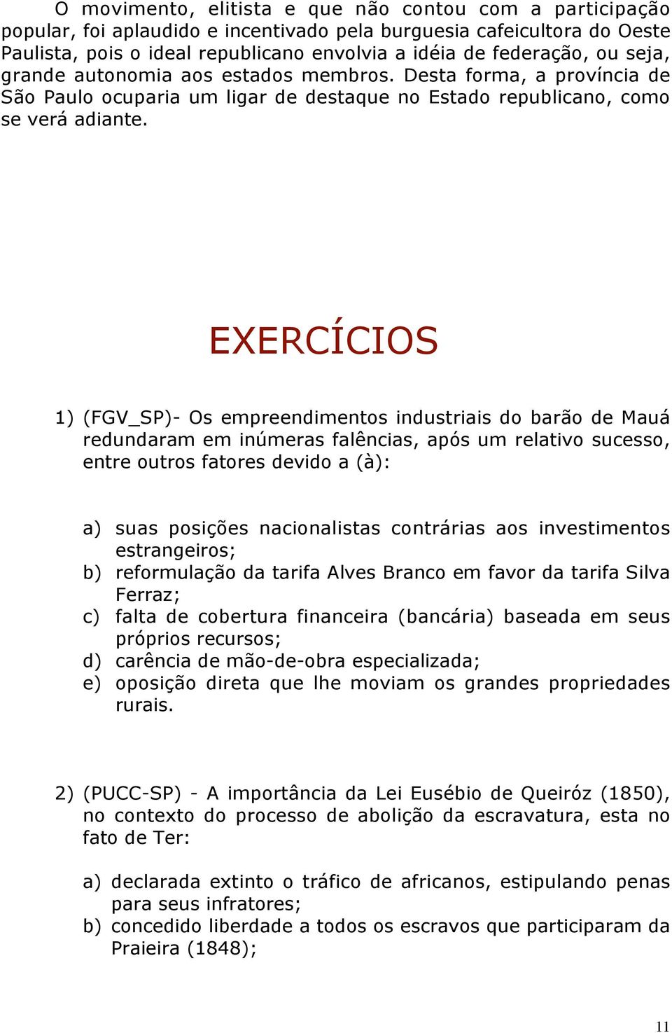 EXERCÍCIOS 1) (FGV_SP)- Os empreendimentos industriais do barão de Mauá redundaram em inúmeras falências, após um relativo sucesso, entre outros fatores devido a (à): a) suas posições nacionalistas