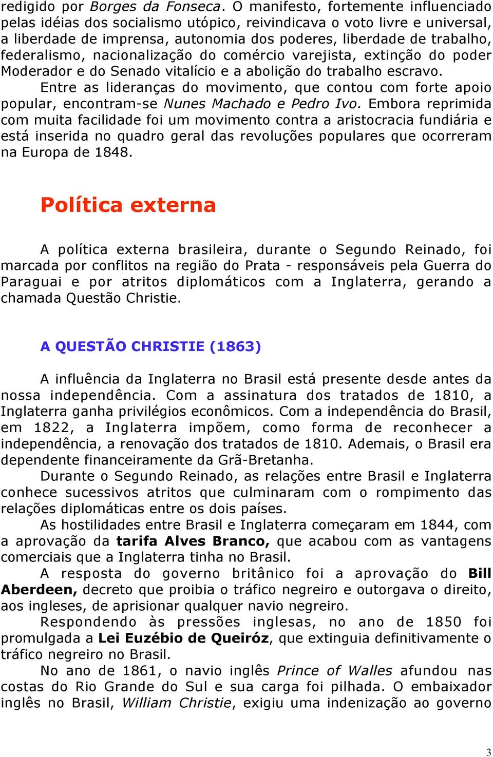 nacionalização do comércio varejista, extinção do poder Moderador e do Senado vitalício e a abolição do trabalho escravo.