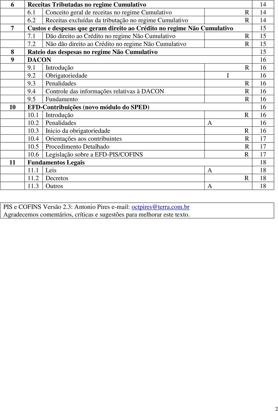 2 Não dão direito ao Crédito no regime Não Cumulativo R 15 8 Rateio das despesas no regime Não Cumulativo 15 9 DACON 16 9.1 Introdução R 16 9.2 Obrigatoriedade I 16 9.3 Penalidades R 16 9.