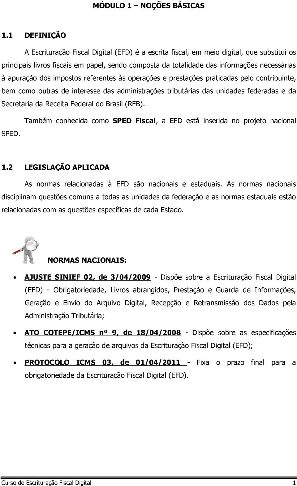 apuração dos impostos referentes às operações e prestações praticadas pelo contribuinte, bem como outras de interesse das administrações tributárias das unidades federadas e da Secretaria da Receita