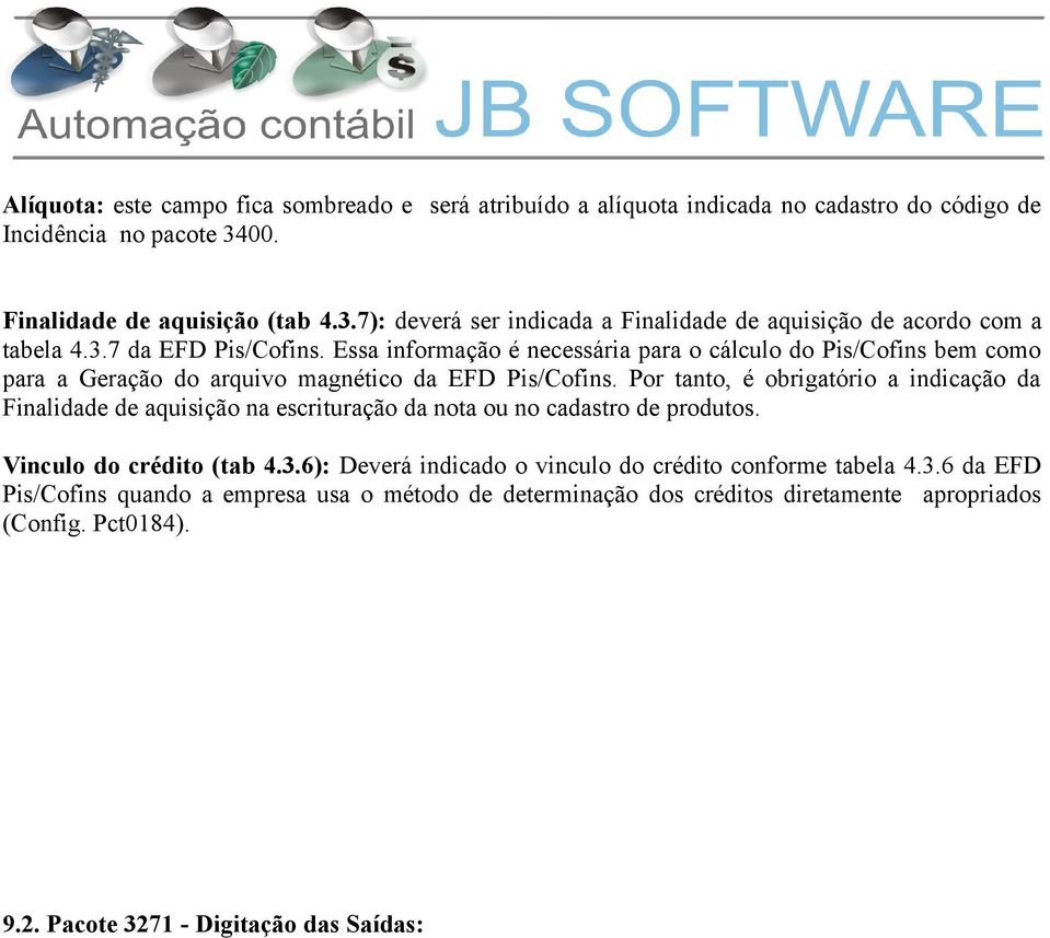 Essa informação é necessária para o cálculo do Pis/Cofins bem como para a Geração do arquivo magnético da EFD Pis/Cofins.