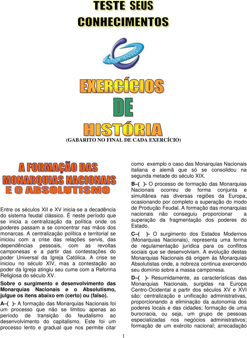 A centralização política e territorial se iniciou com a crise das relações servis, das dependências pessoais, com as revoltas camponesas e a partir das contestações do poder Universal da Igreja