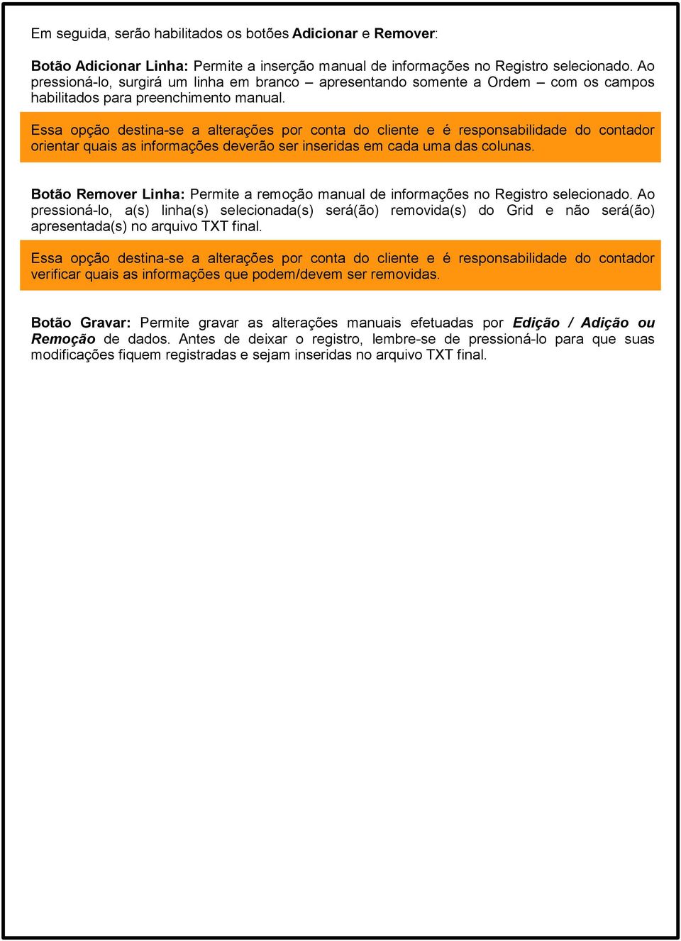 Essa opção destina-se a alterações por conta do cliente e é responsabilidade do contador orientar quais as informações deverão ser inseridas em cada uma das colunas.