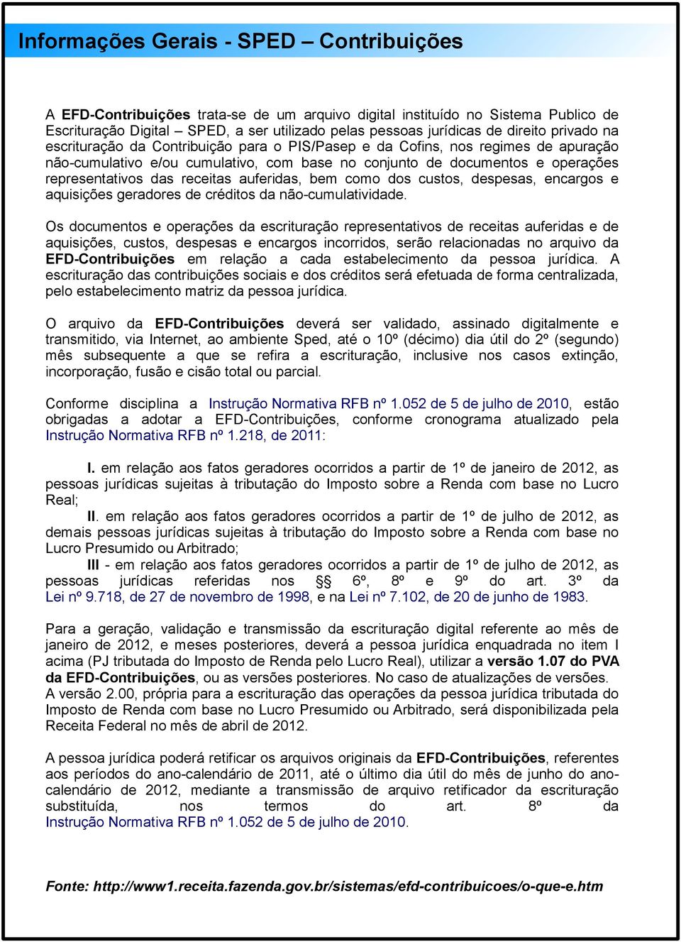 das receitas auferidas, bem como dos custos, despesas, encargos e aquisições geradores de créditos da não-cumulatividade.