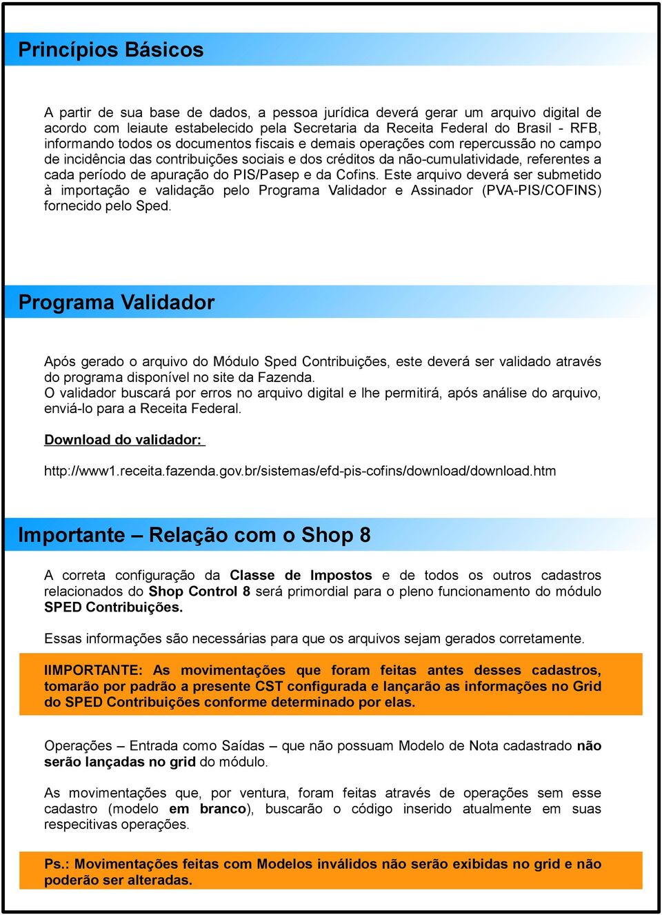 PIS/Pasep e da Cofins. Este arquivo deverá ser submetido à importação e validação pelo Programa Validador e Assinador (PVA-PIS/COFINS) fornecido pelo Sped.