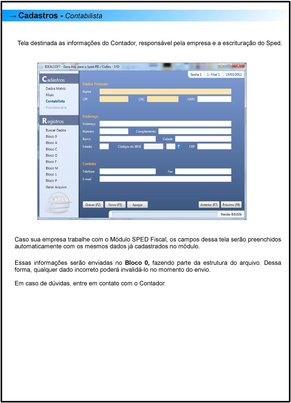 dados já cadastrados no módulo. Essas informações serão enviadas no Bloco 0, fazendo parte da estrutura do arquivo.