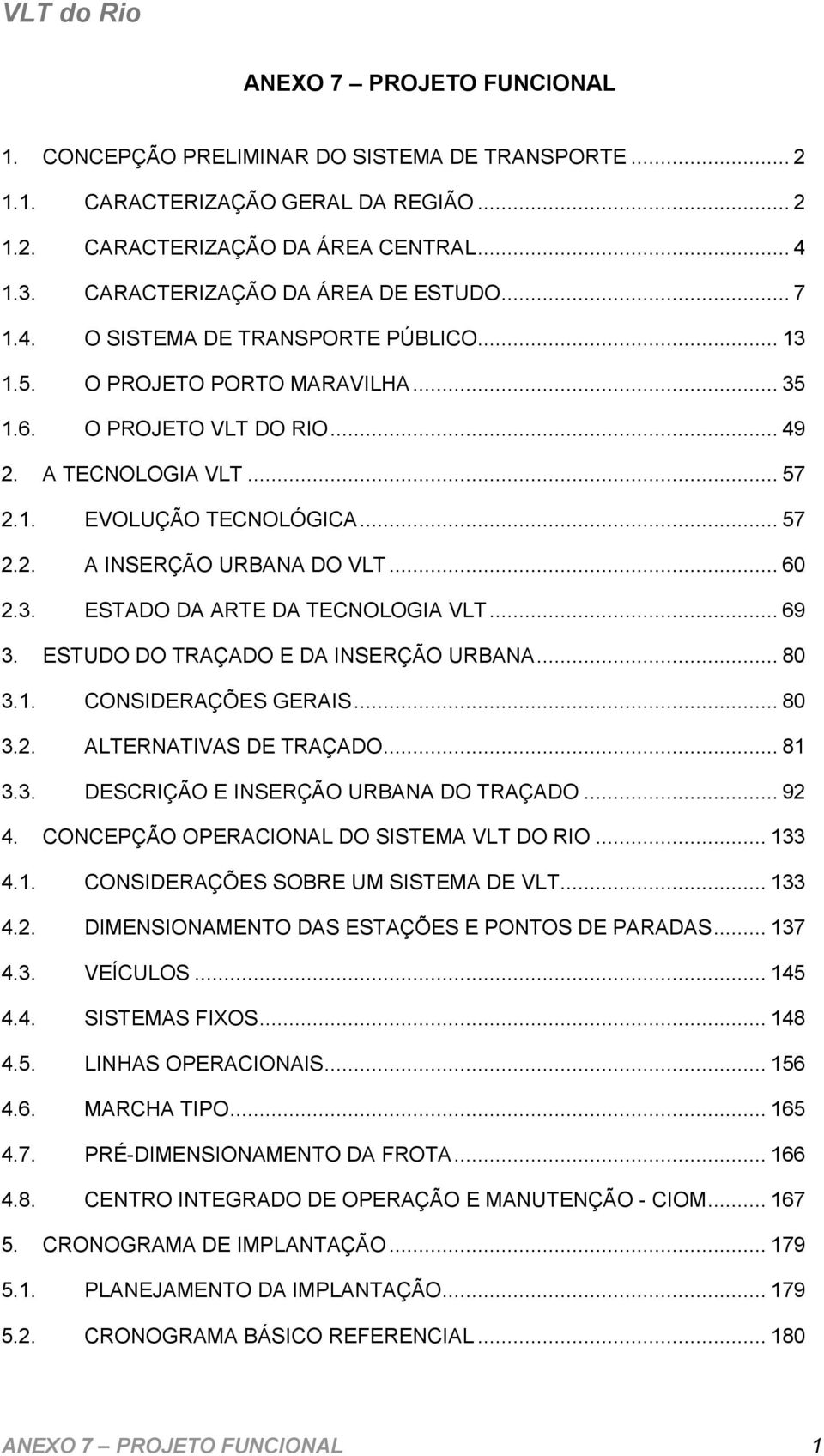 .. 60 2.3. ESTADO DA ARTE DA TECNOLOGIA VLT... 69 3. ESTUDO DO TRAÇADO E DA INSERÇÃO URBANA... 80 3.1. CONSIDERAÇÕES GERAIS... 80 3.2. ALTERNATIVAS DE TRAÇADO... 81 3.3. DESCRIÇÃO E INSERÇÃO URBANA DO TRAÇADO.