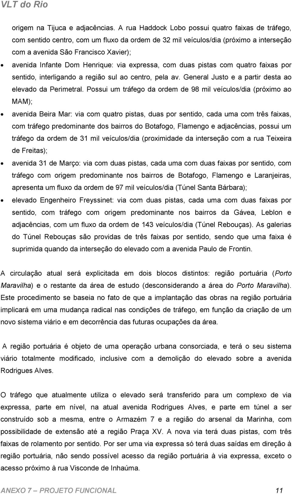 Henrique: via expressa, com duas pistas com quatro faixas por sentido, interligando a região sul ao centro, pela av. General Justo e a partir desta ao elevado da Perimetral.