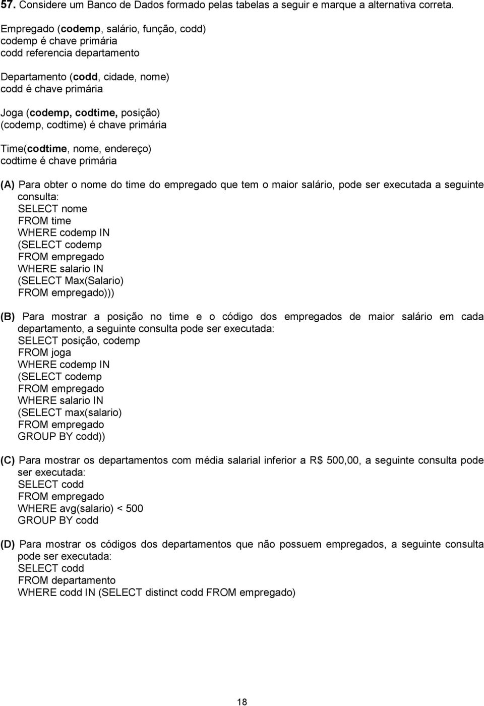 codtime) é chave primária Time(codtime, nome, endereço) codtime é chave primária (A) Para obter o nome do time do empregado que tem o maior salário, pode ser executada a seguinte consulta: SELECT