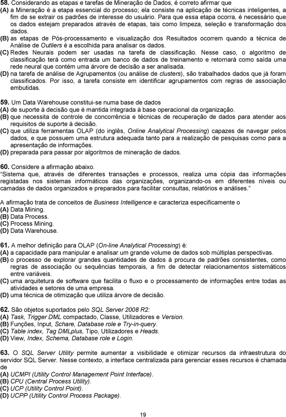 (B) as etapas de Pós-processamento e visualização dos Resultados ocorrem quando a técnica de Análise de Outliers é a escolhida para analisar os dados.