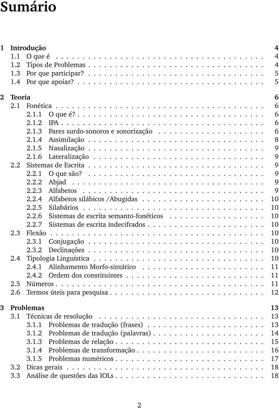 ................... 6 2.1.4 Assimilação................................. 8 2.1.5 Nasalização................................. 9 2.1.6 Lateralização................................ 9 2.2 Sistemas de Escrita.