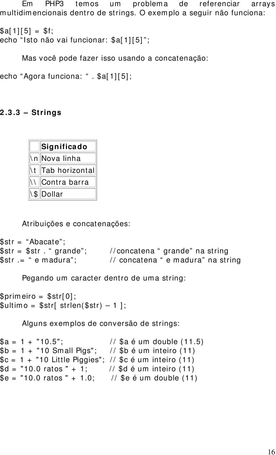 3 Strings Significado \n Nova linha \t Tab horizontal \\ Contra barra \$ Dollar Atribuições e concatenações: $str = Abacate ; $str = $str. grande ; $str.