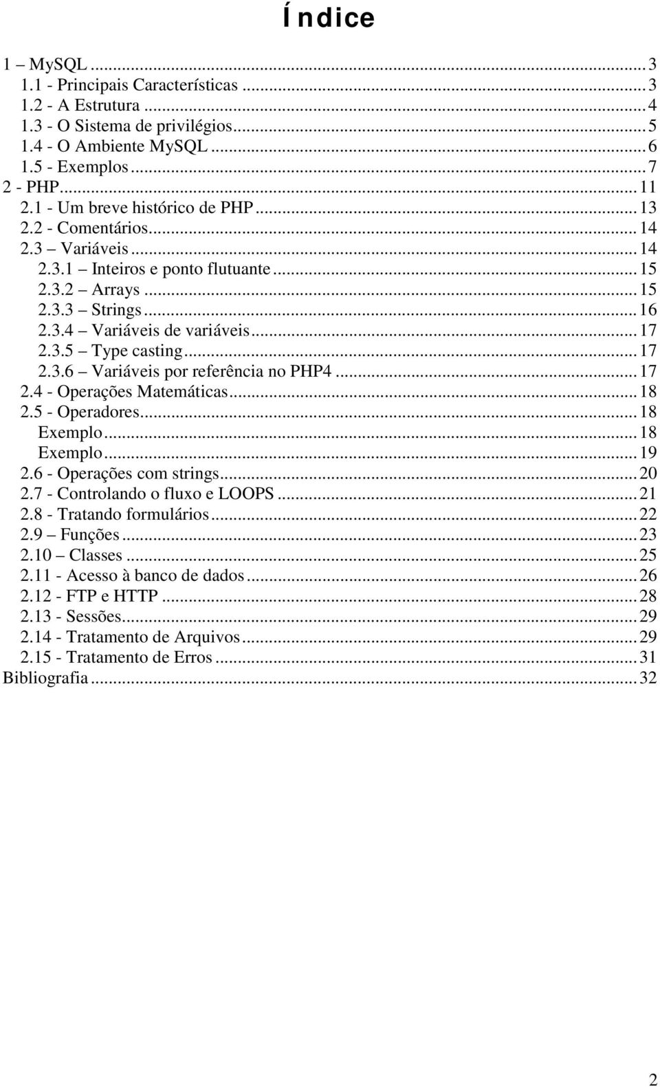 ..17 2.3.6 Variáveis por referência no PHP4...17 2.4 - Operações Matemáticas...18 2.5 - Operadores...18 Exemplo...18 Exemplo...19 2.6 - Operações com strings...20 2.7 - Controlando o fluxo e LOOPS.