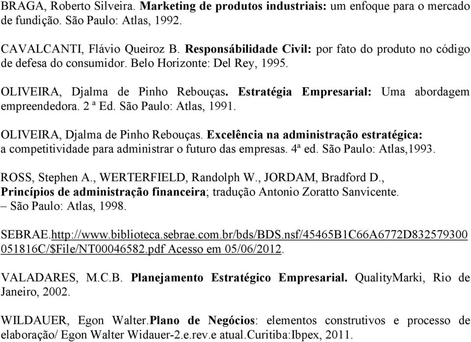 2 ª Ed. São Paulo: Atlas, 1991. OLIVEIRA, Djalma de Pinho Rebouças. Excelência na administração estratégica: a competitividade para administrar o futuro das empresas. 4ª ed. São Paulo: Atlas,1993.