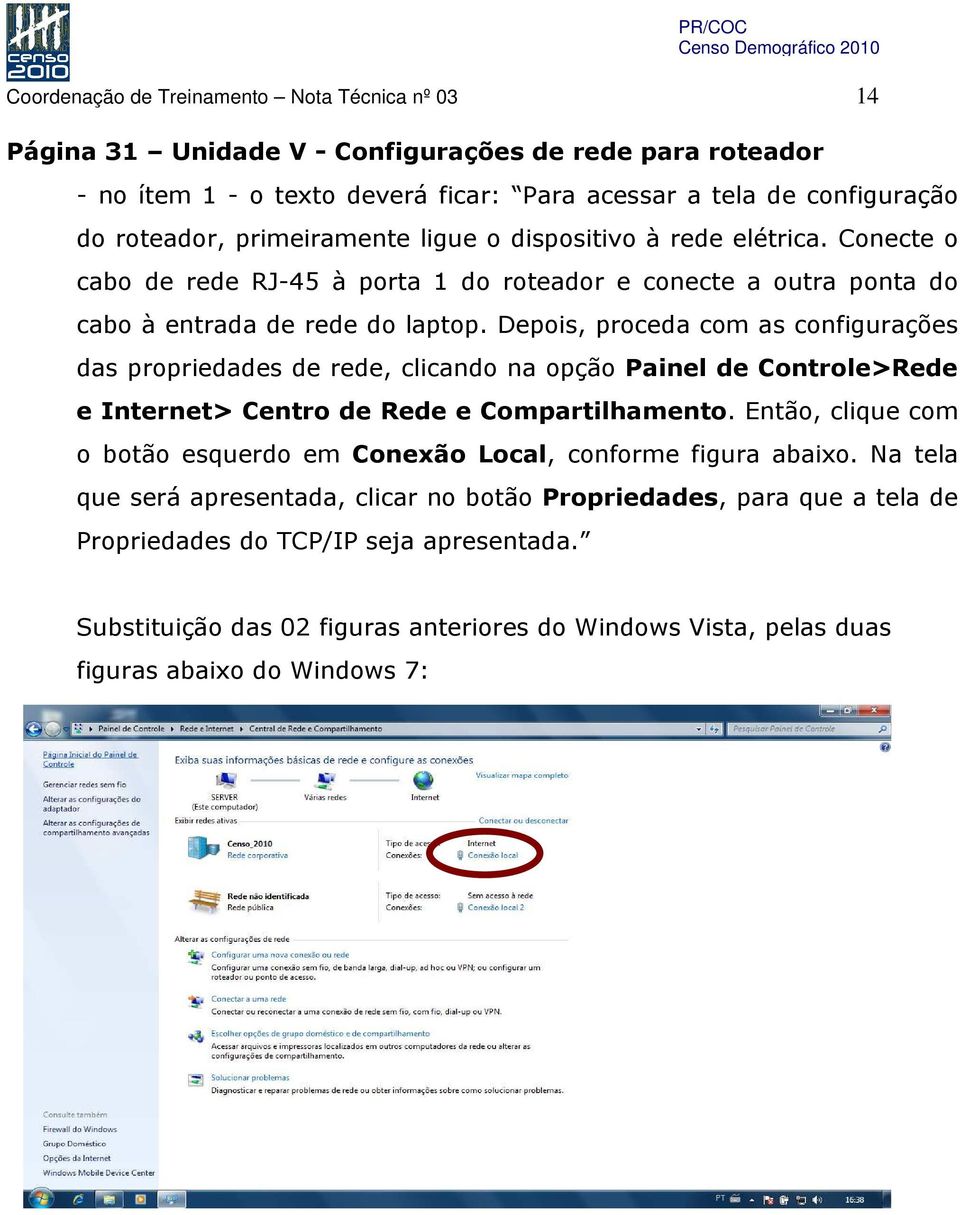 Depois, proceda com as configurações das propriedades de rede, clicando na opção Painel de Controle>Rede e Internet> Centro de Rede e Compartilhamento.