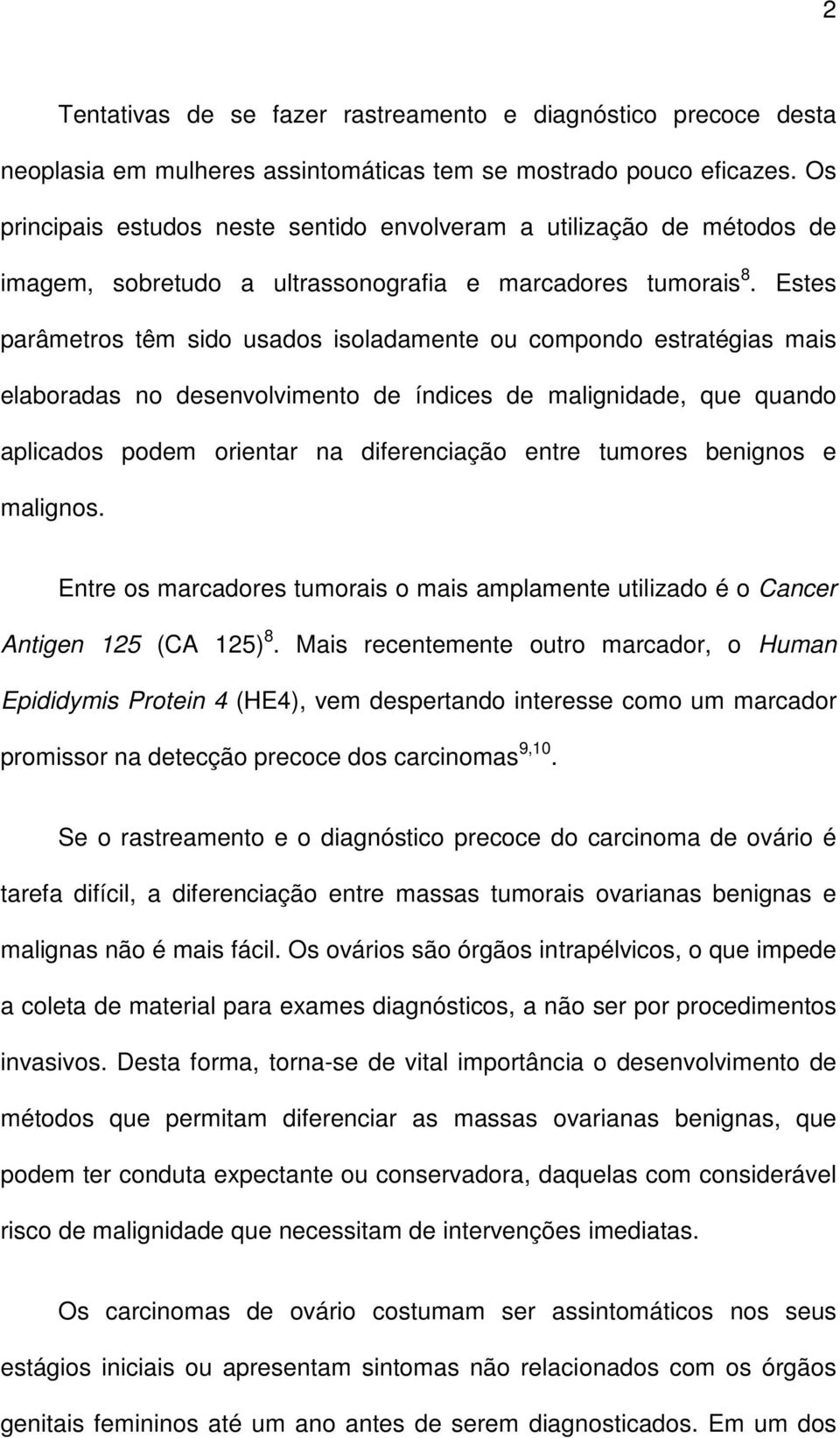 Estes parâmetros têm sido usados isoladamente ou compondo estratégias mais elaboradas no desenvolvimento de índices de malignidade, que quando aplicados podem orientar na diferenciação entre tumores