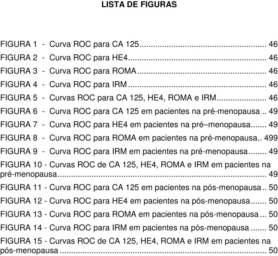 .. 49 FIGURA 8 - Curva ROC para ROMA em pacientes na pré-menopausa.. 499 FIGURA 9 - Curva ROC para IRM em pacientes na pré-menopausa.
