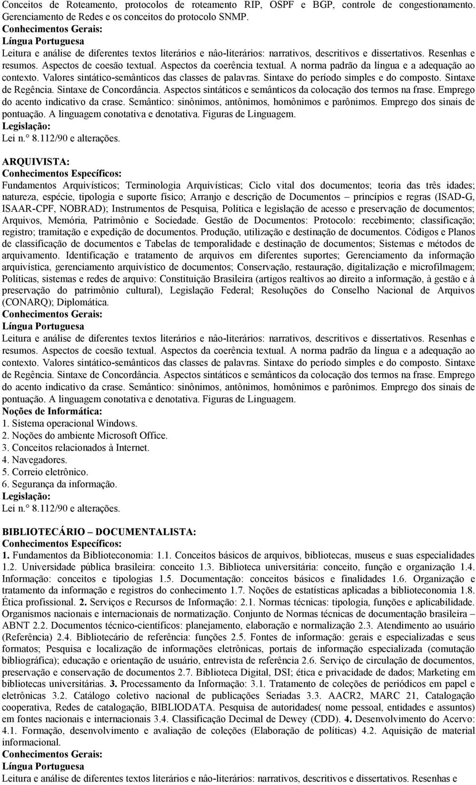 princípios e regras (ISAD-G, ISAAR-CPF, NOBRAD); Instrumentos de Pesquisa, Política e legislação de acesso e preservação de documentos; Arquivos, Memória, Patrimônio e Sociedade.