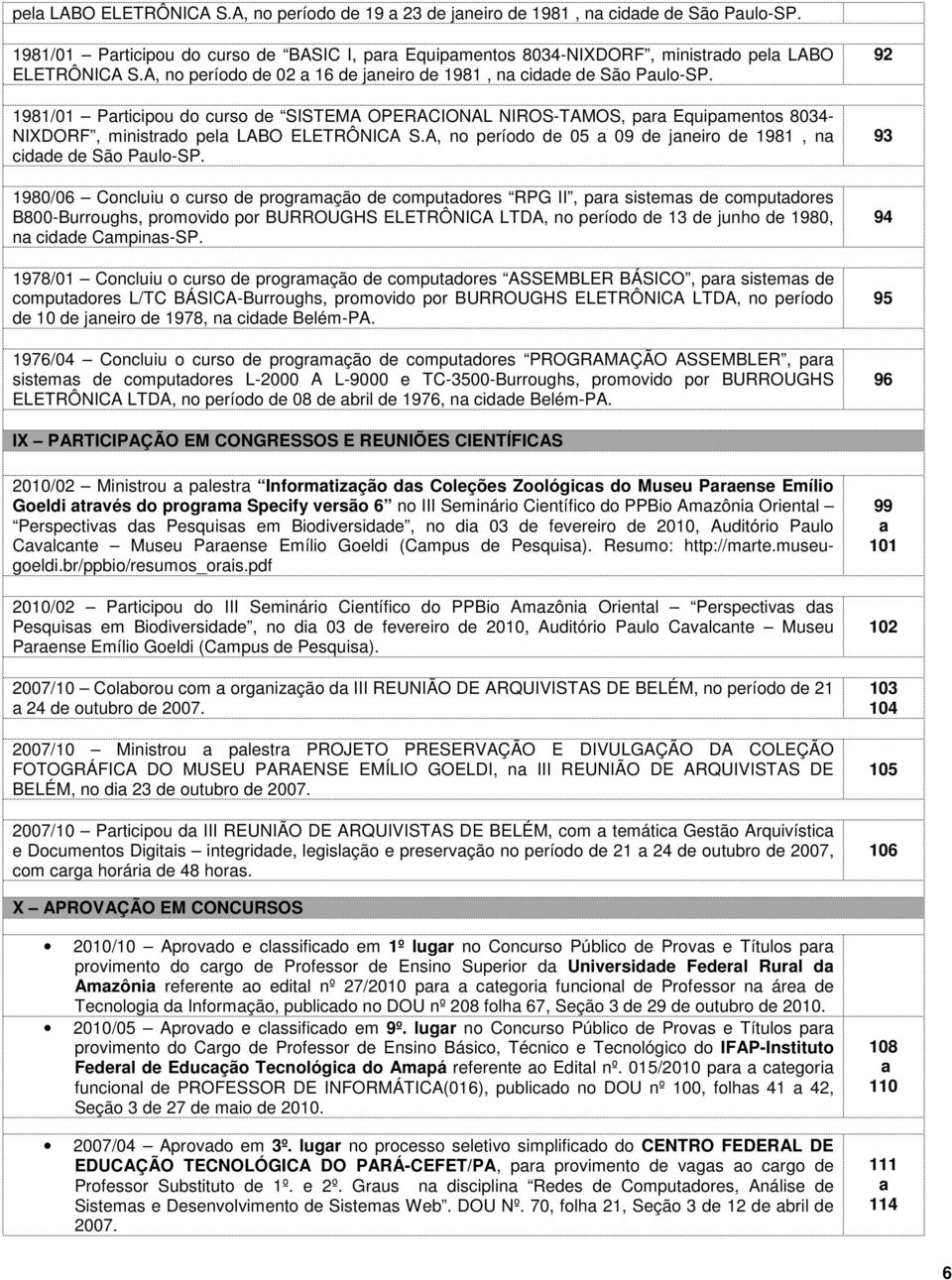 1981/01 Participou do curso de SISTEMA OPERACIONAL NIROS-TAMOS, para Equipamentos 8034- NIXDORF, ministrado pela LABO ELETRÔNICA S.