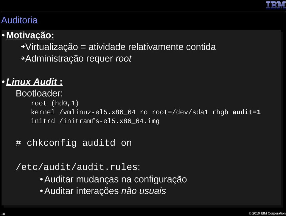 x86_64 ro root=/dev/sda1 rhgb audit=1 initrd /initramfs-el5.x86_64.img # chkconfig auditd on /etc/audit/audit.