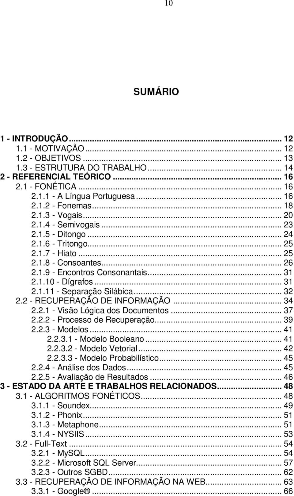 .. 31 2.1.11 - Separação Silábica... 32 2.2 - RECUPERAÇÃO DE INFORMAÇÃO... 34 2.2.1 - Visão Lógica dos Documentos... 37 2.2.2 - Processo de Recuperação... 39 2.2.3 - Modelos... 41 2.2.3.1 - Modelo Booleano.