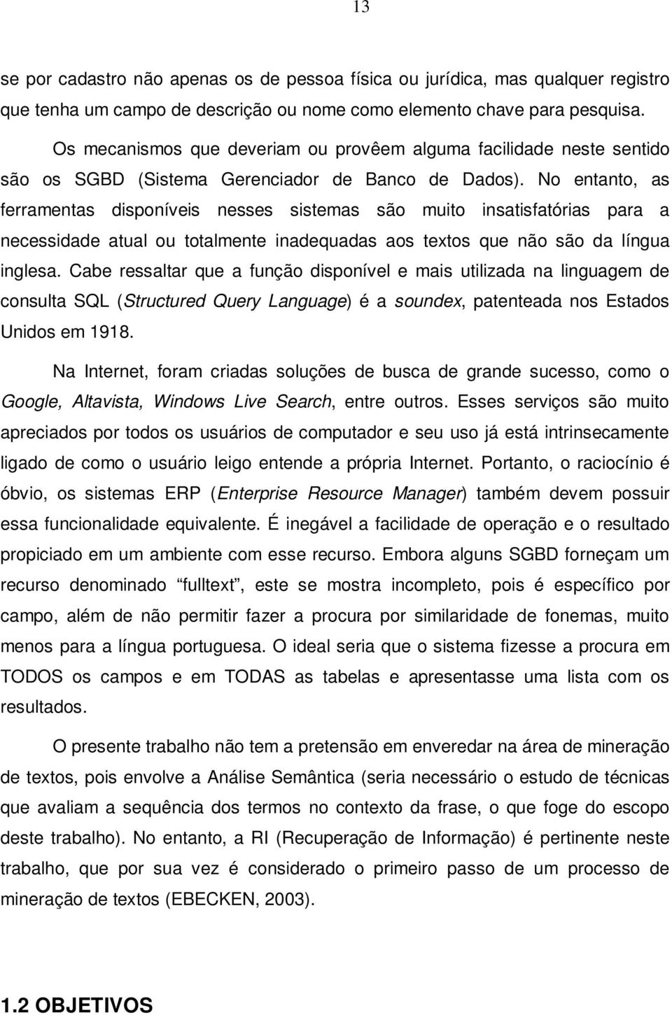 No entanto, as ferramentas disponíveis nesses sistemas são muito insatisfatórias para a necessidade atual ou totalmente inadequadas aos textos que não são da língua inglesa.