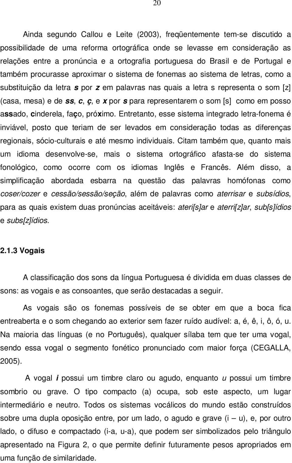 (casa, mesa) e de ss, c, ç, e x por s para representarem o som [s] como em posso assado, cinderela, faço, próximo.