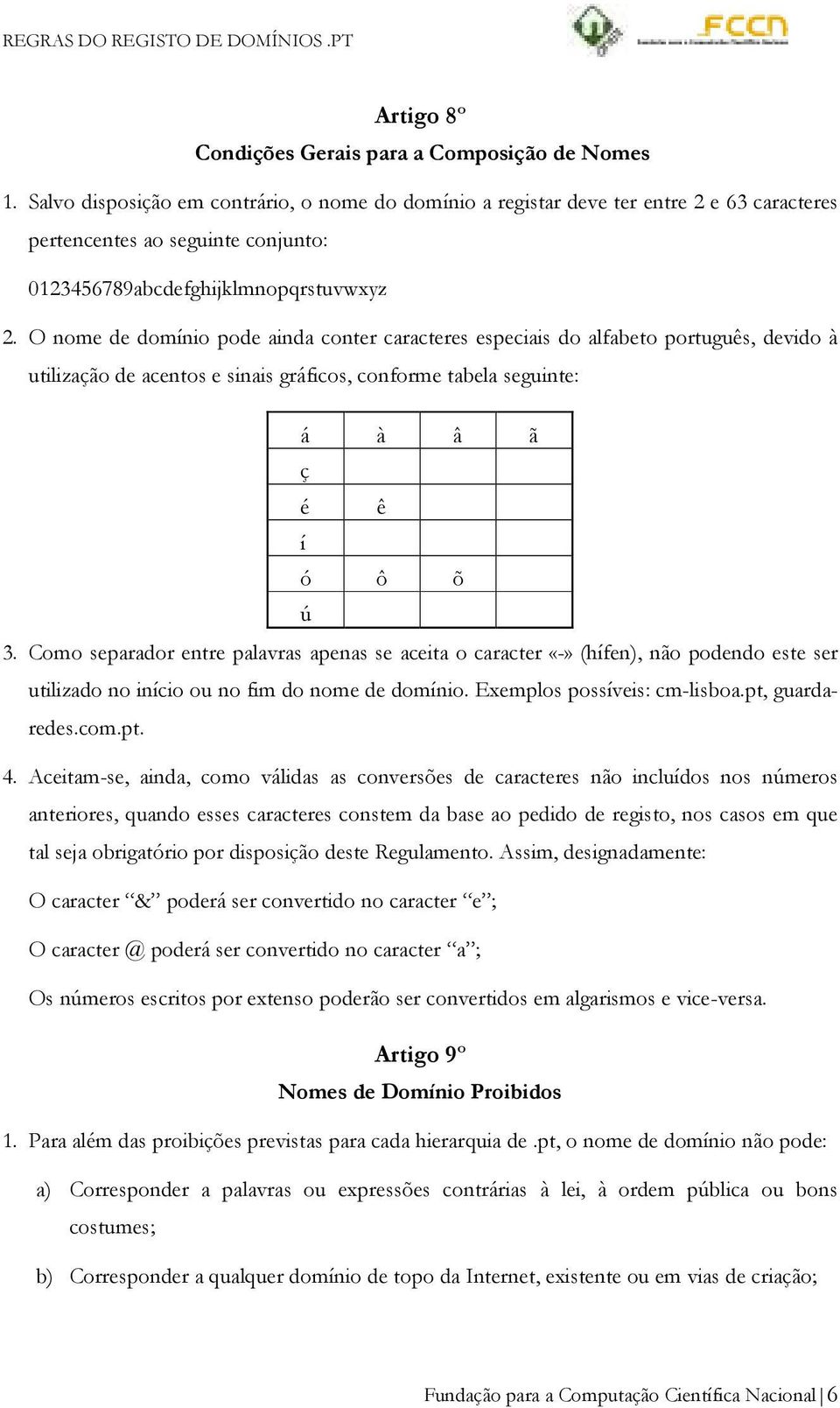 O nome de domínio pode ainda conter caracteres especiais do alfabeto português, devido à utilização de acentos e sinais gráficos, conforme tabela seguinte: á à â ã ç é ê í ó ô õ ú 3.