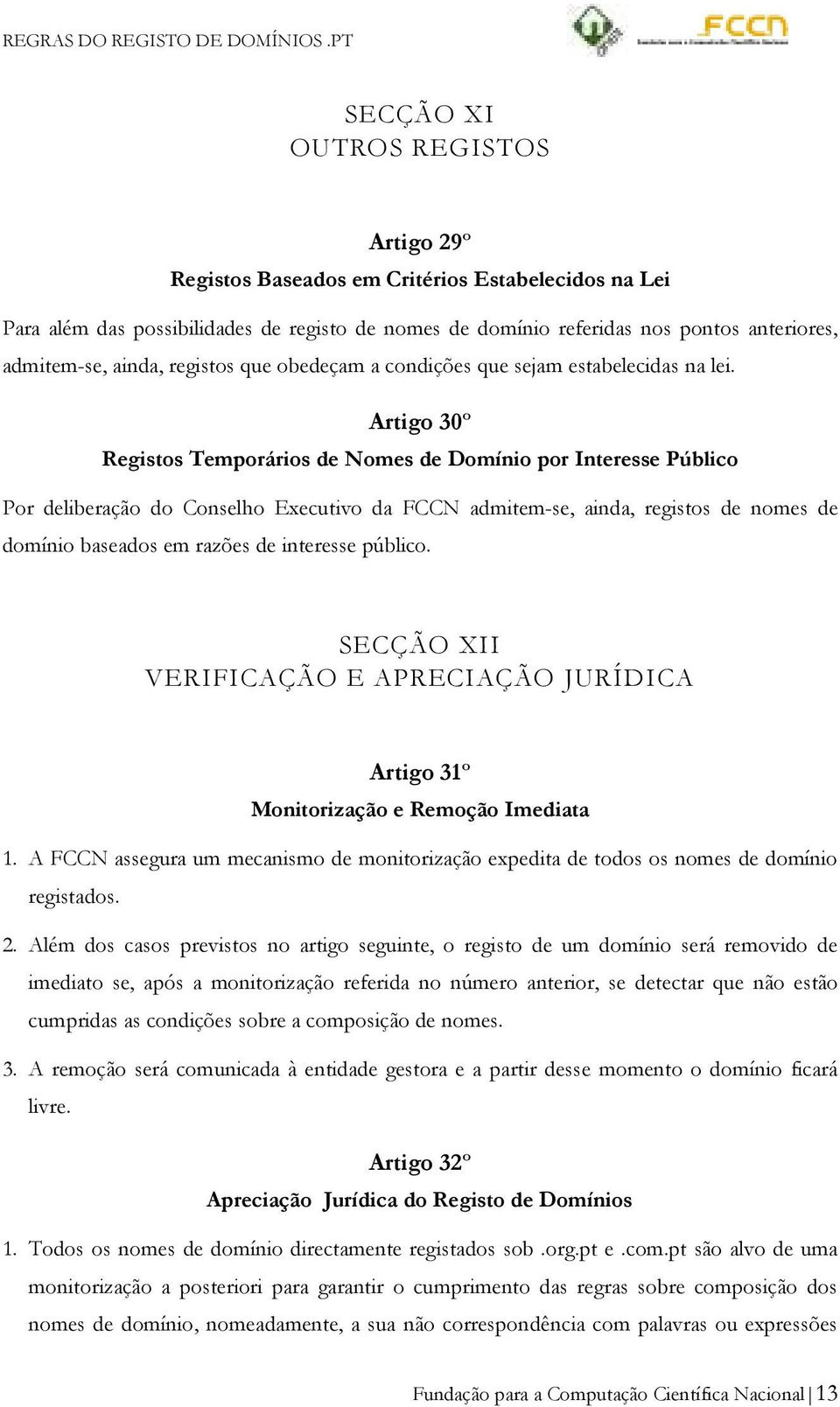 Artigo 30º Registos Temporários de Nomes de Domínio por Interesse Público Por deliberação do Conselho Executivo da FCCN admitem-se, ainda, registos de nomes de domínio baseados em razões de interesse