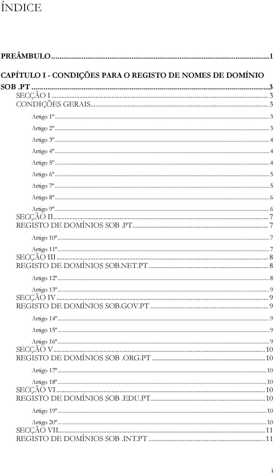 .. 8 REGISTO DE DOMÍNIOS SOB.NET.PT... 8 Artigo 12º... 8 Artigo 13º... 9 SECÇÃO IV... 9 REGISTO DE DOMÍNIOS SOB.GOV.PT... 9 Artigo 14º... 9 Artigo 15º... 9 Artigo 16º... 9 SECÇÃO V.