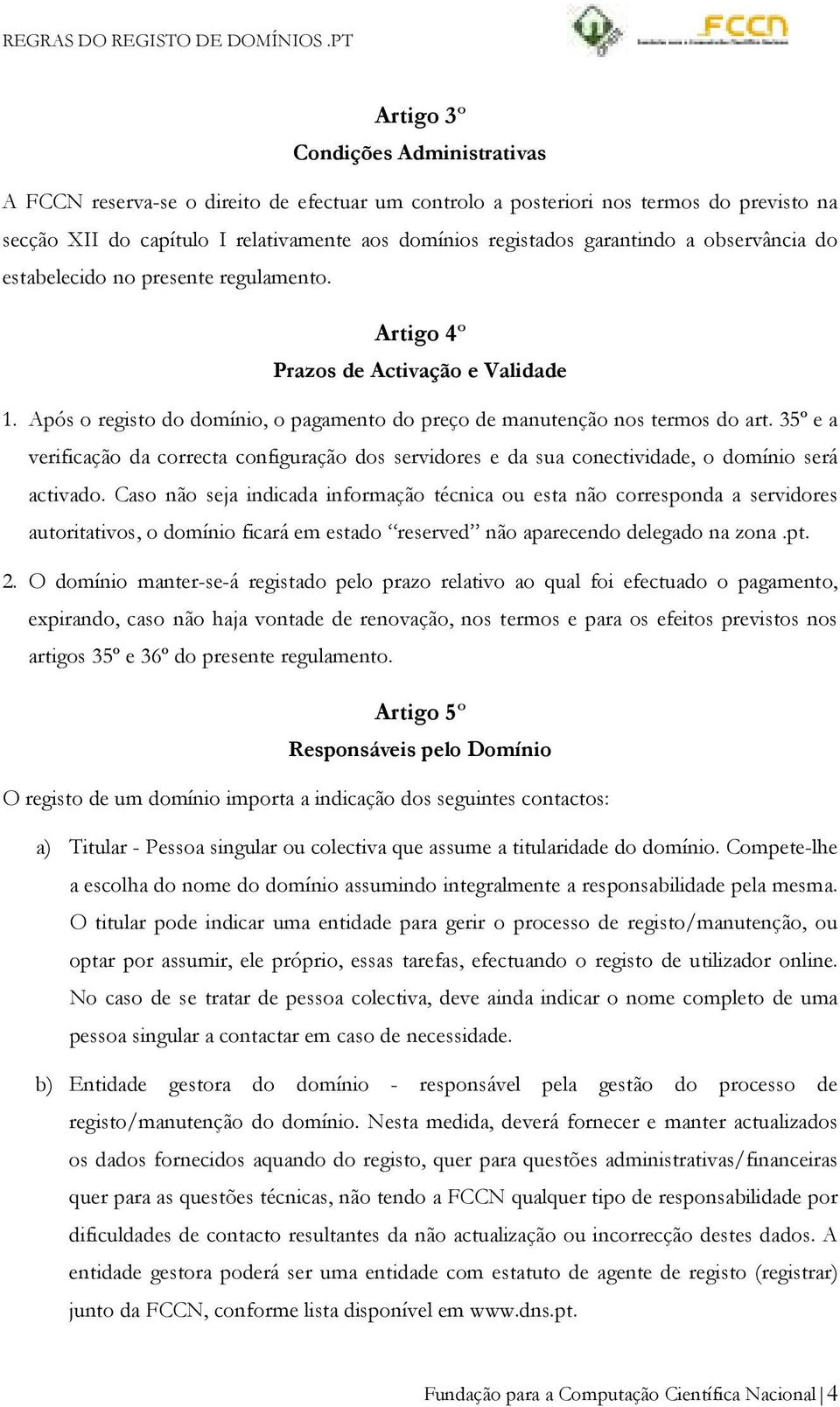 35º e a verificação da correcta configuração dos servidores e da sua conectividade, o domínio será activado.