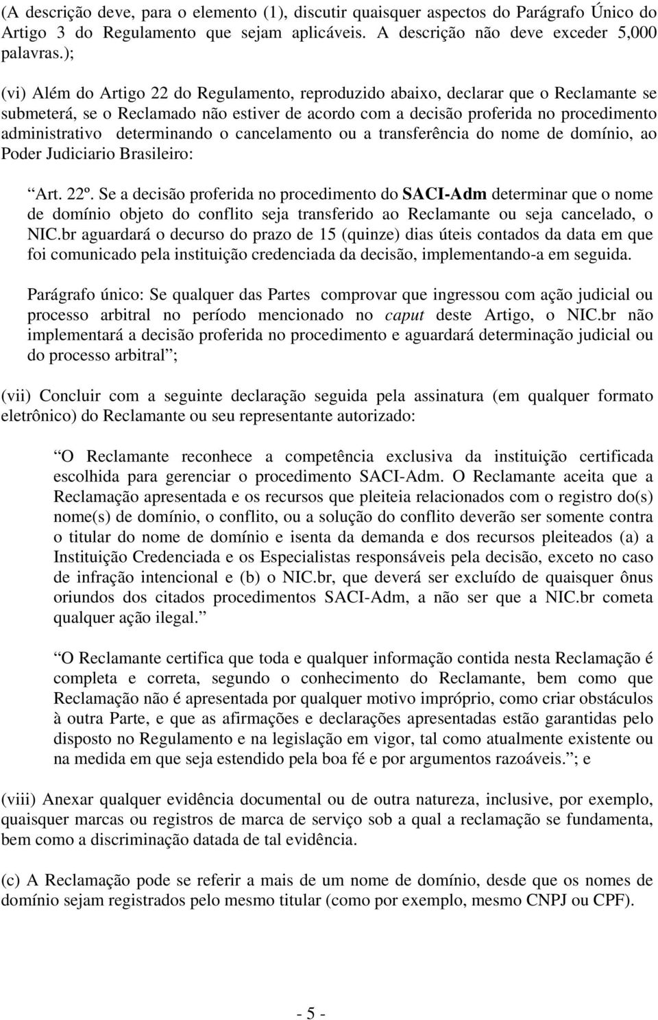 determinando o cancelamento ou a transferência do nome de domínio, ao Poder Judiciario Brasileiro: Art. 22º.