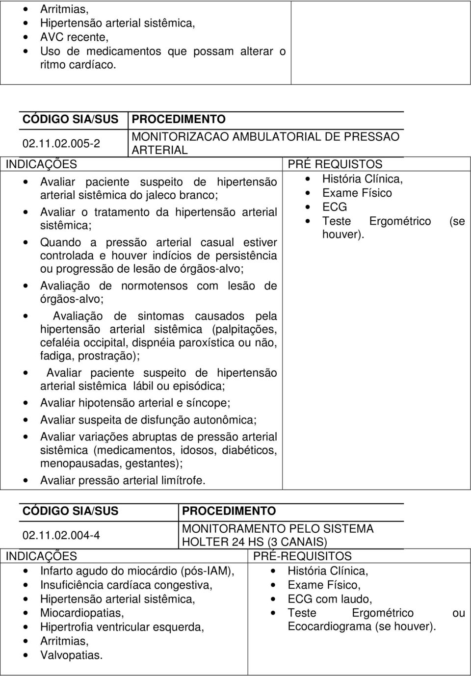 005-2 MONITORIZACAO AMBULATORIAL DE PRESSAO ARTERIAL PRÉ REQUISTOS Avaliar paciente suspeito de hipertensão arterial sistêmica do jaleco branco; Avaliar o tratamento da hipertensão arterial