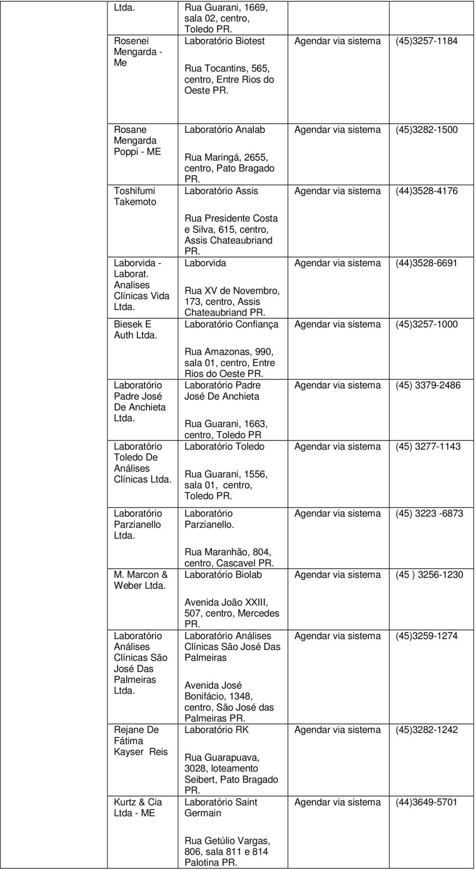 Marcon & Weber Análises Clínicas São José Das Palmeiras Rejane De Fátima Kayser Reis Kurtz & Cia Ltda - ME Analab Rua Maringá, 2655, centro, Pato Bragado Assis Rua Presidente Costa e Silva, 615,