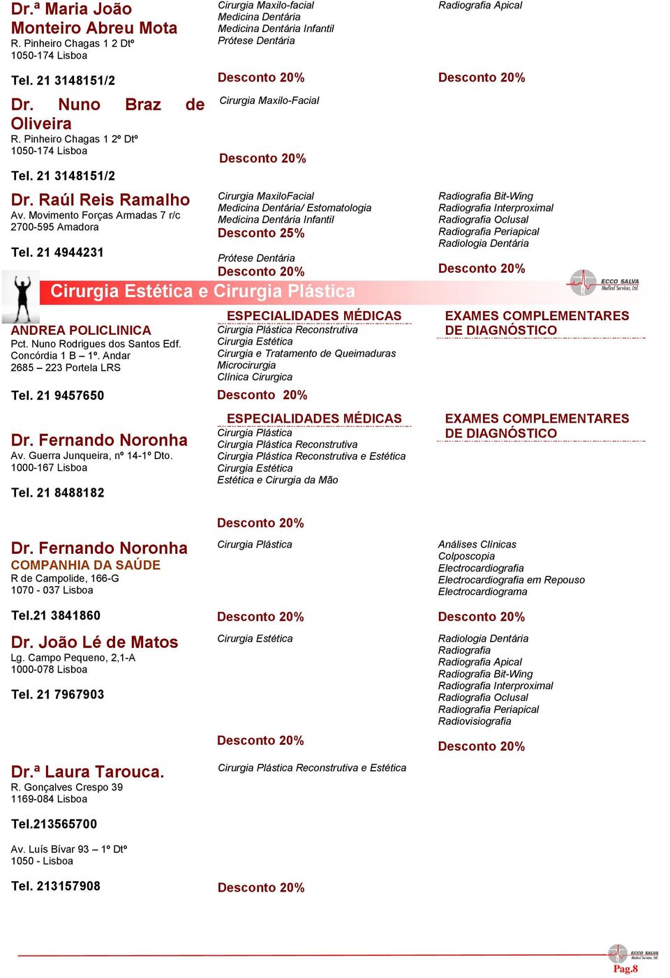 21 4944231 Cirurgia Maxilo-facial Infantil Cirurgia Maxilo-Facial Cirurgia MaxiloFacial / Estomatologia Infantil Cirurgia Estética e Cirurgia Plástica ANDREA POLICLINICA Pct.