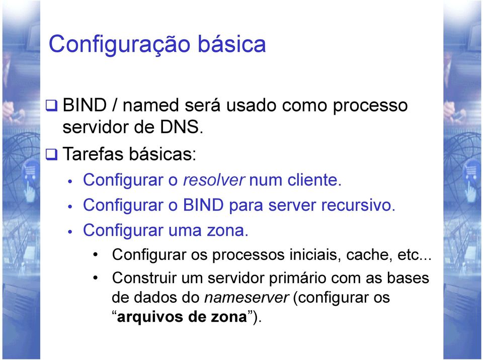 Configurar o BIND para server recursivo. Configurar uma zona.