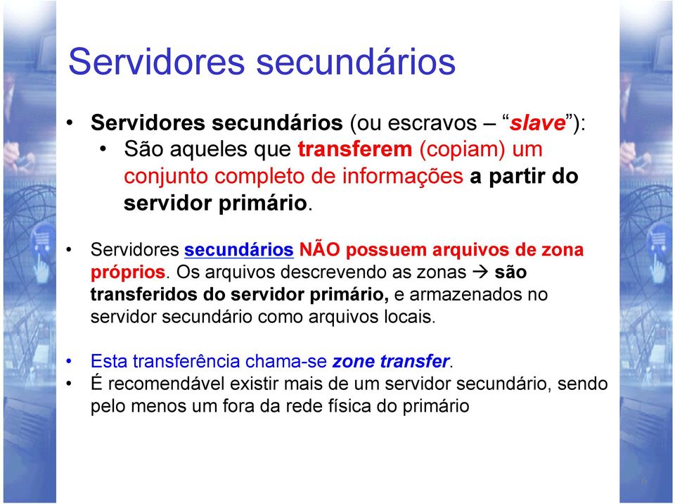 Os arquivos descrevendo as zonas à são transferidos do servidor primário, e armazenados no servidor secundário como arquivos