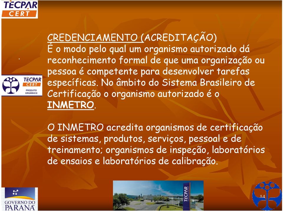 Certificação o organismo autorizado é o INMETRO O INMETRO acredita organismos de certificação de sistemas,