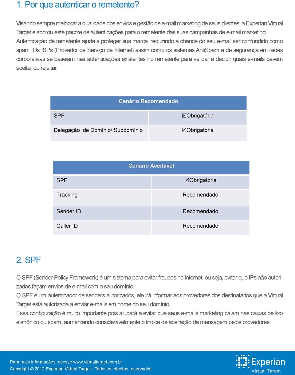 e-mail marketing. Autenticação de remetente ajuda a proteger sua marca, reduzindo a chance do seu e-mail ser confundido como spam.