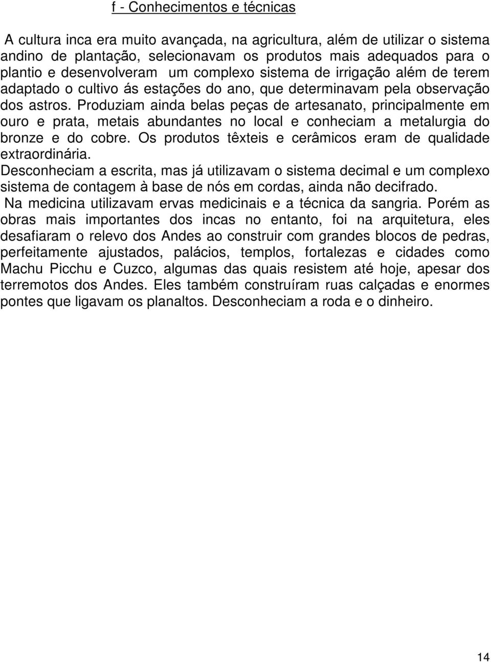 Produziam ainda belas peças de artesanato, principalmente em ouro e prata, metais abundantes no local e conheciam a metalurgia do bronze e do cobre.