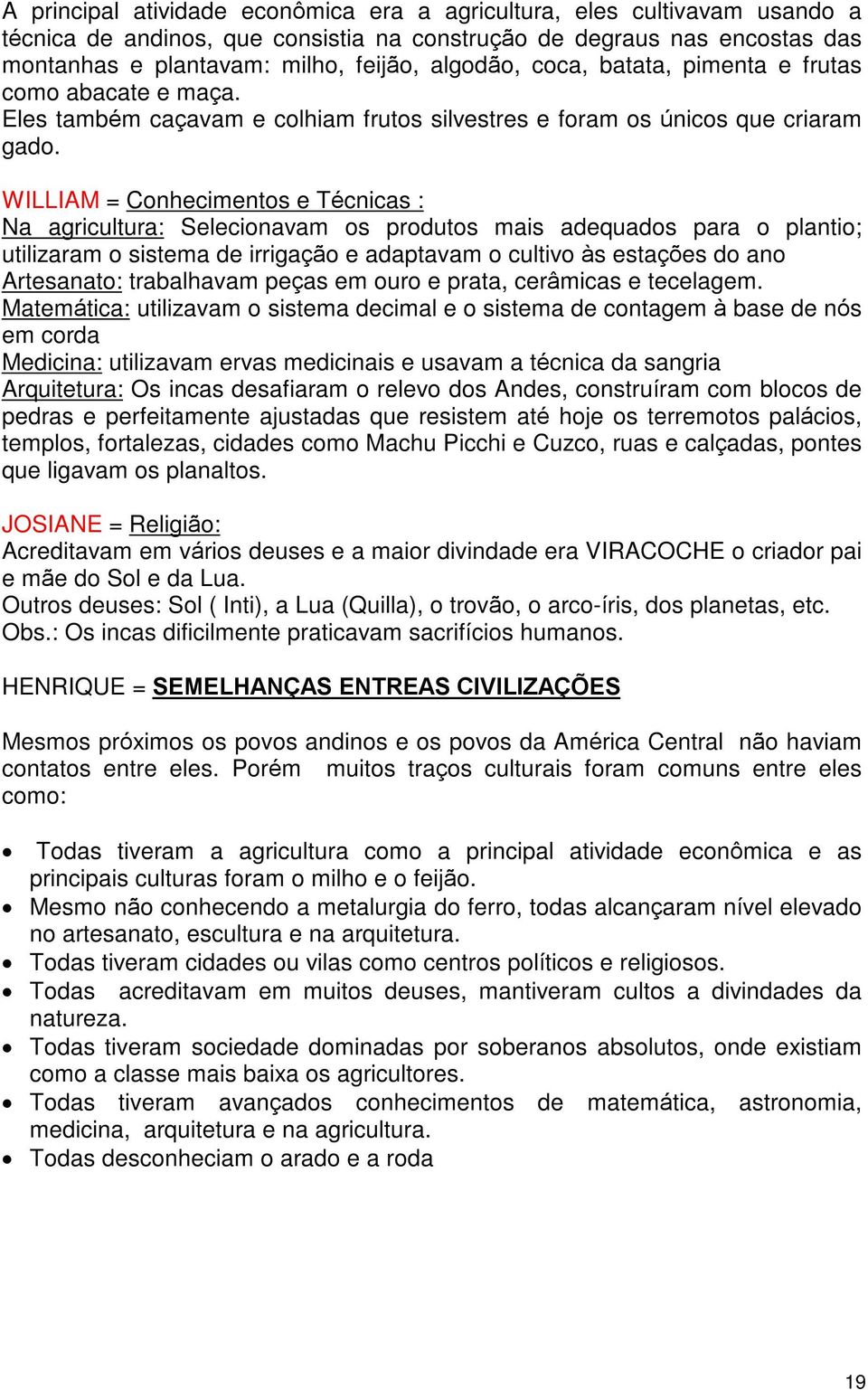 WILLIAM = Conhecimentos e Técnicas : Na agricultura: Selecionavam os produtos mais adequados para o plantio; utilizaram o sistema de irrigação e adaptavam o cultivo às estações do ano Artesanato: