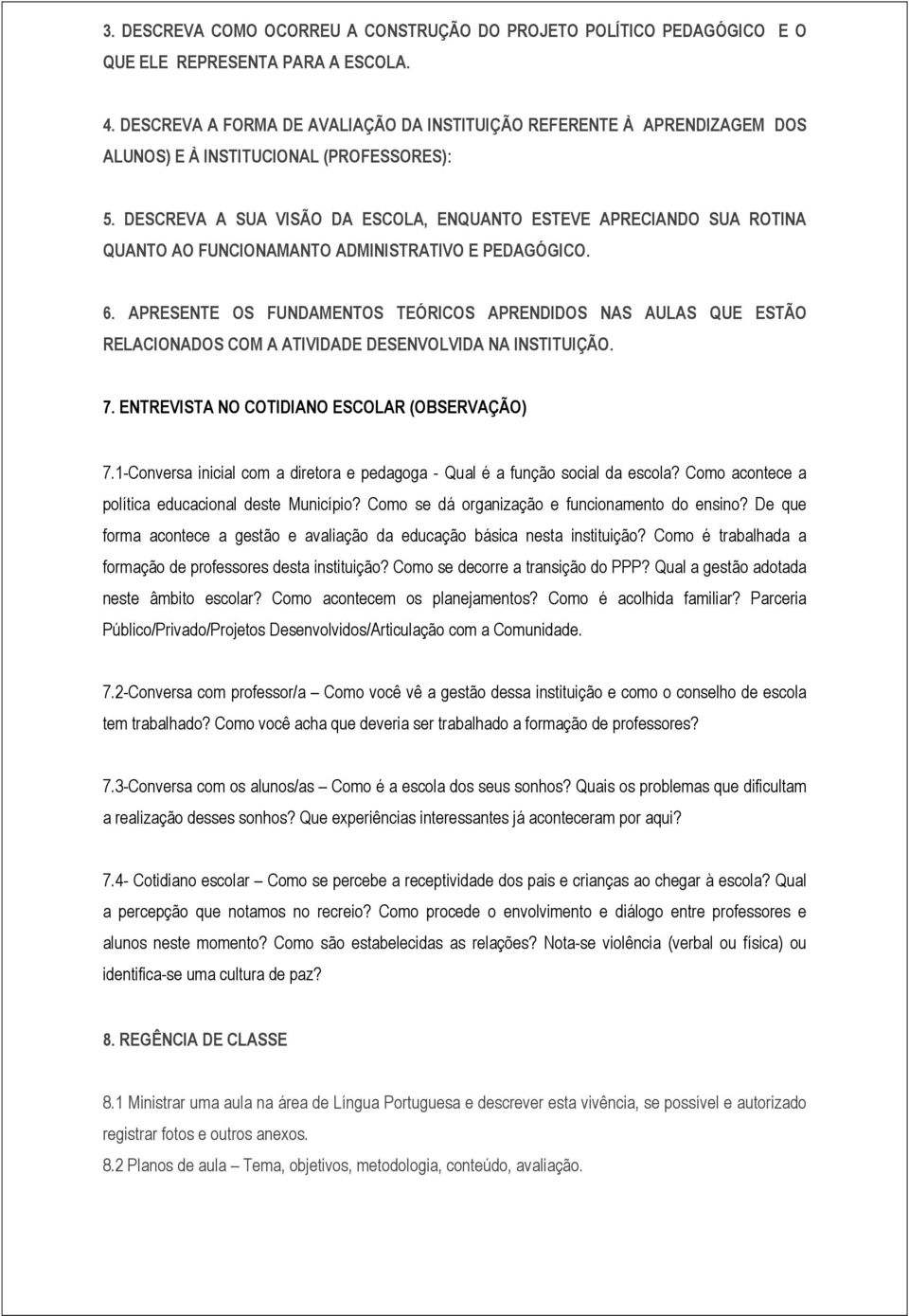 DESCREVA A SUA VISÃO DA ESCOLA, ENQUANTO ESTEVE APRECIANDO SUA ROTINA QUANTO AO FUNCIONAMANTO ADMINISTRATIVO E PEDAGÓGICO. 6.