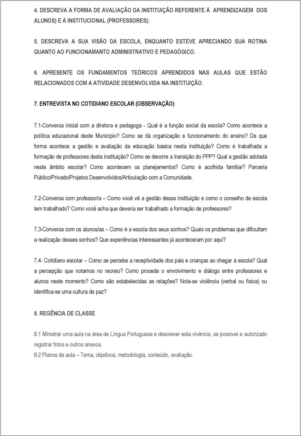 APRESENTE OS FUNDAMENTOS TEÓRICOS APRENDIDOS NAS AULAS QUE ESTÃO RELACIONADOS COM A ATIVIDADE DESENVOLVIDA NA INSTITUIÇÃO. 7. ENTREVISTA NO COTIDIANO ESCOLAR (OBSERVAÇÃO) 7.